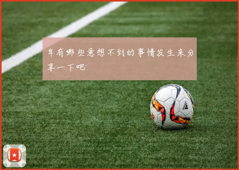 年有哪些意想不到的事情发生来分享一下吧