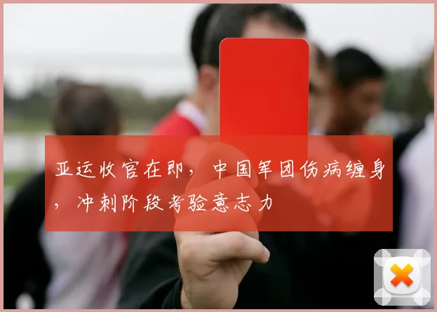 亚运收官在即，中国军团伤病缠身，冲刺阶段考验意志力