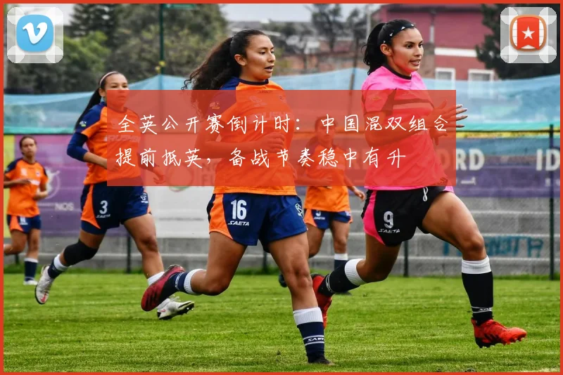 全英公开赛倒计时:中国混双组合提前抵英,备战节奏稳中有升
